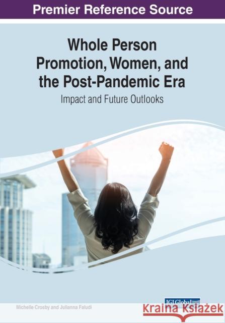 Whole Person Promotion, Women, and the Post-Pandemic Era: Impact and Future Outlooks Michelle Crosby Julianna Faludi  9781668423653 IGI Global - książka