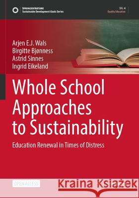 Whole School Approaches to Sustainability: Educational Renewal in Times of Distress: Principles, Practices and Prospects Arjen Wals Birgitte Bj?nness Astrid Sinnes 9783031561740 Springer - książka