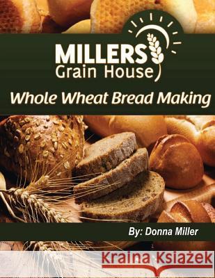 Whole Wheat Bread Making Donna L. Miller 9781478304678 Createspace - książka