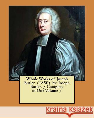 Whole Works of Joseph Butler (1850) by: Joseph Butler. / Complete in One Volume / Butler, Joseph 9781984367358 Createspace Independent Publishing Platform - książka