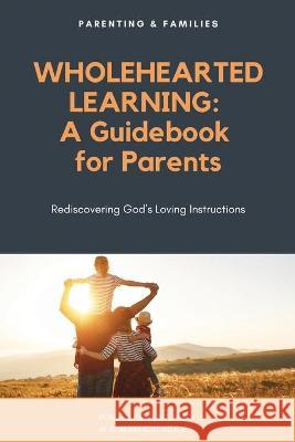 Wholehearted Learning: A Guidebook for Parents Ron K Lundquist M Ed M a 9781662812286 Xulon Press - książka