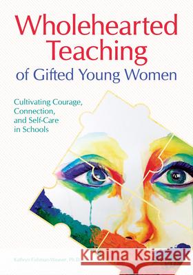 Wholehearted Teaching of Gifted Young Women: Cultivating Courage, Connection, and Self-Care in Schools Kathryn Fishman-Weaver 9781618218186 Prufrock Press - książka