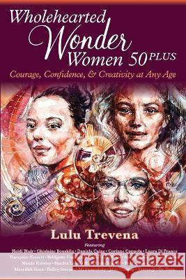 Wholehearted Wonder Women 50 Plus: Courage, Confidence, and Creativity at Any Age Lulu Trevena   9781954047174 Brave Healer Productions - książka