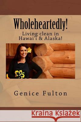 Wholeheartedly!: Living clean in Hawai'i & Alaska! Fulton, Genice 9781530013319 Createspace Independent Publishing Platform - książka