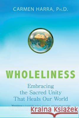 Wholeliness: Embracing the Sacred Unity That Heals Our World Carmen Harra 9781401931445 Hay House - książka