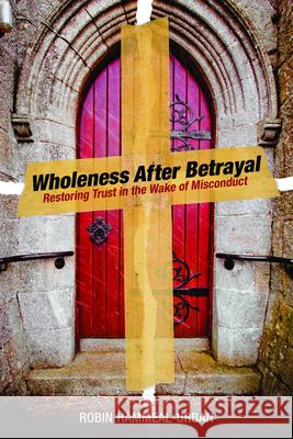 Wholeness After Betrayal: Restoring Trust in the Wake of Misconduct Robin Hammeal-Urban 9780819231772 Morehouse Publishing - książka