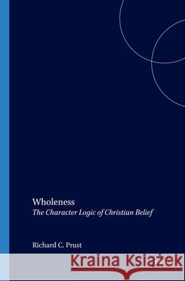 Wholeness: The Character Logic of Christian Belief Richard C. Prust 9789042010888 Brill (JL) - książka