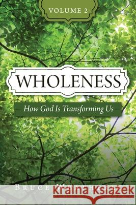 Wholeness, Volume 2: How God Is Transforming Us Bruce Weatherly 9781960814203 Brookstone Publishing Group - książka