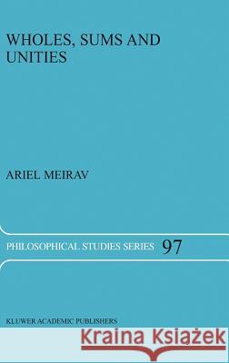 Wholes, Sums and Unities A. Meirav 9781402016608 Springer-Verlag New York Inc. - książka