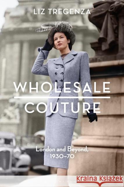 Wholesale Couture: London and Beyond, 1930-70 Liz (London College of Fashion, UK) Tregenza 9781350245907 Bloomsbury Publishing PLC - książka