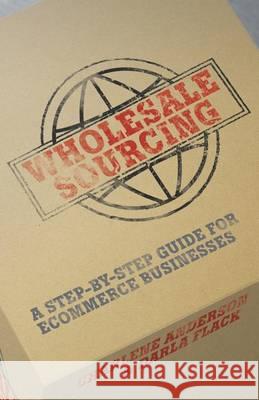 Wholesale Sourcing: A Step-by-Step Guide for eCommerce Businesses Flack, Darla 9781503384125 Createspace - książka