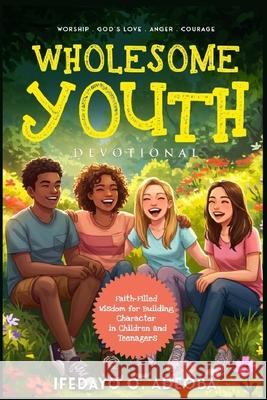 Wholesome Youth Devotional: Faith-filled Wisdom for Building Character in Children and Teenagers Ifedayo O. Adeoba 9789786952024 Ifedayo O. Adeoba - książka