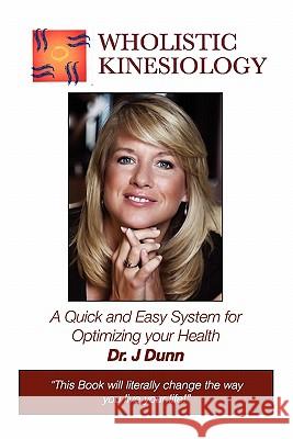 Wholistic Kinesiology: A Quick and Easy System for Optimizing Your Health Dr J. Dunn 9781419698286 Booksurge Publishing - książka