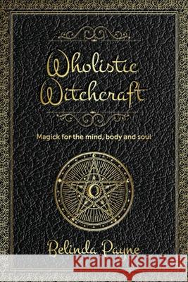 Wholistic Witchcraft: Magick for the mind, body and soul Belinda Joy Payne Catherine Joy 9781922375001 Wiccid - książka