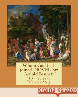 Whom God hath joined. NOVEL By: Arnold Bennett: (Original Version) Bennett, Arnold 9781536865738 Createspace Independent Publishing Platform - książka