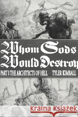 Whom Gods Would Destroy, Part I: The Architects of Hell Tyler Kimball   9781088162866 IngramSpark - książka