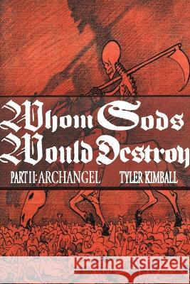 Whom Gods Would Destroy, Part II: Archangel Tyler Kimball   9781088155677 IngramSpark - książka
