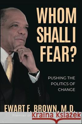 Whom Shall I Fear?: Pushing the Politics of Change Ewart Brown 9780979008023 Rivertowns Books - książka