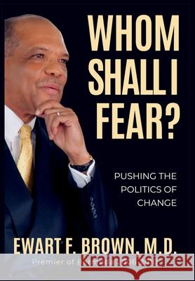 Whom Shall I Fear?: Pushing the Politics of Change Ewart Frederick Brown 9780979008030 Rivertowns Books - książka