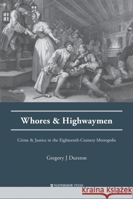Whores and Highwaymen: Crime and Justice in the Eighteenth-Century Metropolis Gregory J Durston 9781909976399 Waterside Press - książka