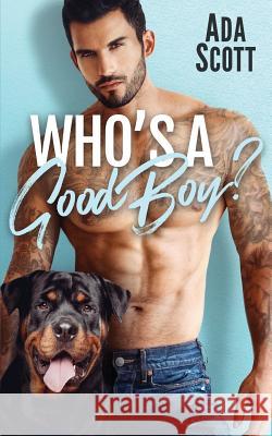 Who's a Good Boy?: A Bad Boy Second Chance Romance Ada Scott 9781092776912 Independently Published - książka