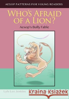 Who\'s Afraid of a Lion: Aesop\'s Bully Fable Lyle Lee Jenkins Jim Chansler 9781956457209 Ltoj Consulting Group - książka