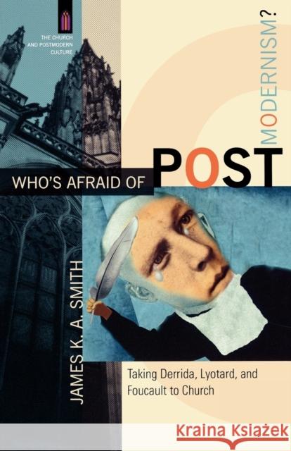 Who's Afraid of Postmodernism?: Taking Derrida, Lyotard, and Foucault to Church Smith, James K. A. 9780801029189 Baker Academic - książka