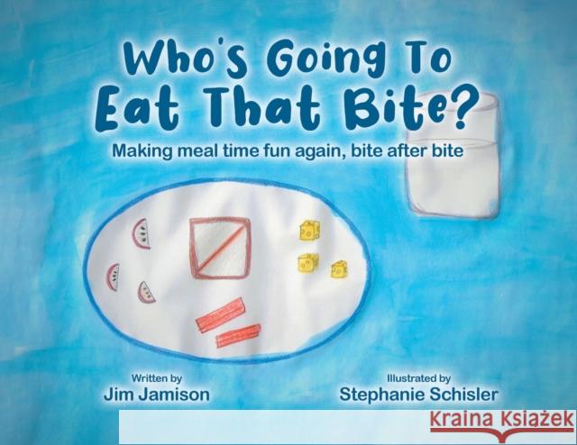 Who's Going To Eat That Bite?: Making meal time fun again, bite after bite Jim Jamison Stephanie Schisler 9780228870463 Tellwell Talent - książka