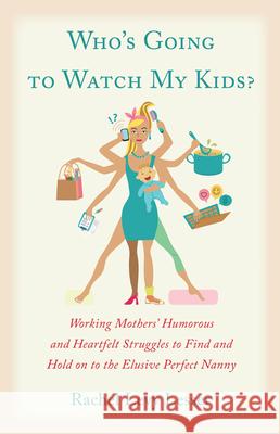 Who's Going to Watch My Kids?: Working Mothers' Humorous and Heartfelt Struggles to Find and Hold on to the Elusive Perfect Nanny Rachel Levy Lesser 9781618520944 Turning Stone Press - książka