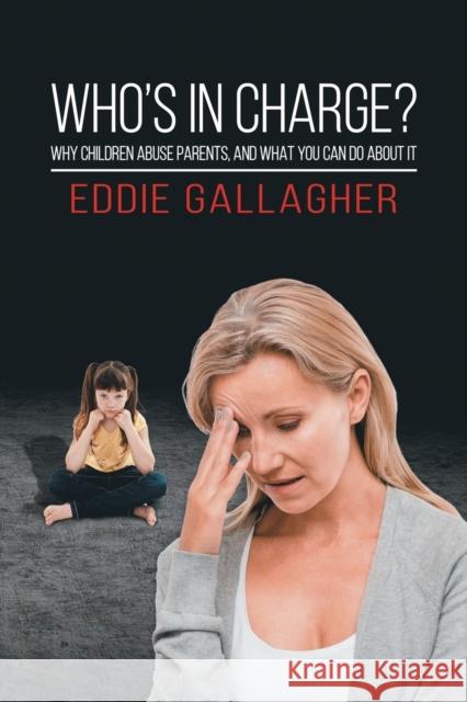 Who's In Charge?: Why children abuse parents, and what you can do about it Eddie Gallagher 9781787101005  - książka