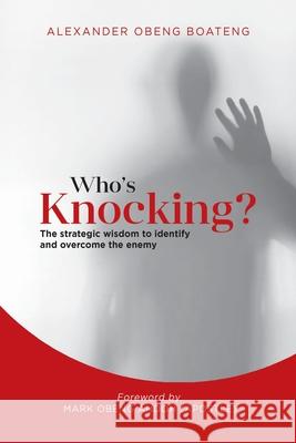 Who's Knocking?: The Strategic Wisdom to Identify and Overcome the Enemy Alexander Obeng Boateng, Mark Obeng Andoh (Apostle) 9781728379098 Authorhouse UK - książka