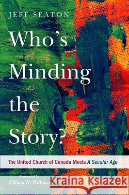Who's Minding the Story?: The United Church of Canada Meets A Secular Age Seaton, Jeff 9781532642456 Pickwick Publications - książka