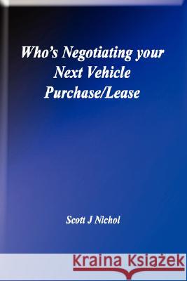 Who's Negotiating Your Next Vehicle Purchase/Lease Scott J. Nichol, Pres. 9780615182476 Scott J Nichol - książka