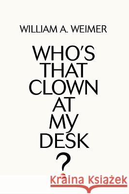 Who's That Clown at My Desk? William A. Weimer 9780595368686 iUniverse - książka