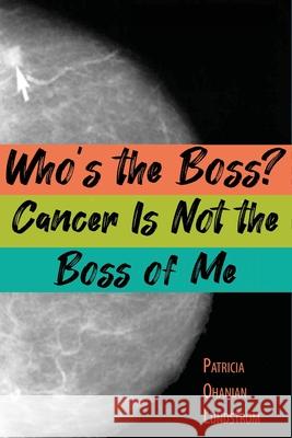 Who's the Boss? Cancer Is Not the Boss of Me Patricia Ohanian Lundstrom, Veronica a Daub 9780999211175 Inside Out Press - książka