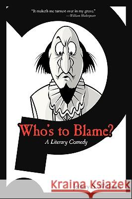 Who's to Blame?: A Literary Comedy Williams, Jeffery S. 9780595529797 iUniverse.com - książka