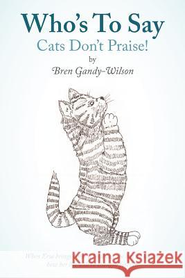 Who's to Say Cats Don't Praise! Gandy-Wilson, Bren 9781449779290 WestBow Press - książka