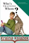 Who's Training Whom?: Six Easy Lessons to Put Any Dog Owner Back in the Driver's Seat and in Control of Their Dog. Puentes, Carlos 9780595405879 iUniverse