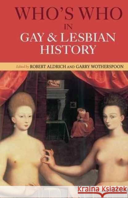 Who's Who in Gay and Lesbian History: From Antiquity to the Mid-Twentieth Century Robert Aldrich Garry Wotherspoon 9781138147645 Routledge - książka
