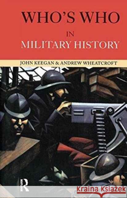 Who's Who in Military History: From 1453 to the Present Day John Keegan Andrew Wheatcroft 9781138174955 Routledge - książka