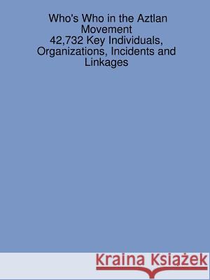 Who's Who in the Aztlan Movement: 42,732 Key Individuals, Organizations, Incidents and Linkages James Sanchez 9781430313779 Lulu.com - książka