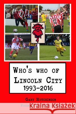 Who's Who of Lincoln City: 1993-2016 Gary Hutchinson Grant Brown 9781539989462 Createspace Independent Publishing Platform - książka