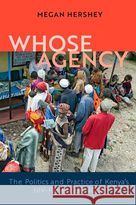 Whose Agency: The Politics and Practice of Kenya's HIV-Prevention NGOs Hershey, Megan 9780299321703 University of Wisconsin Press - książka