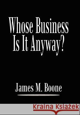 Whose Business Is It Anyway? Boone, James M. 9781410760500 Authorhouse - książka