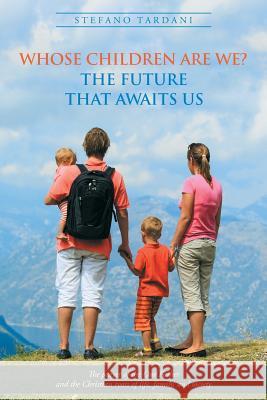 Whose Children Are We? The future that awaits us: The prayer of the Our Father and the Christian roots of life, family, and society Stefano Tardani 9781512745894 Westbow Press - książka