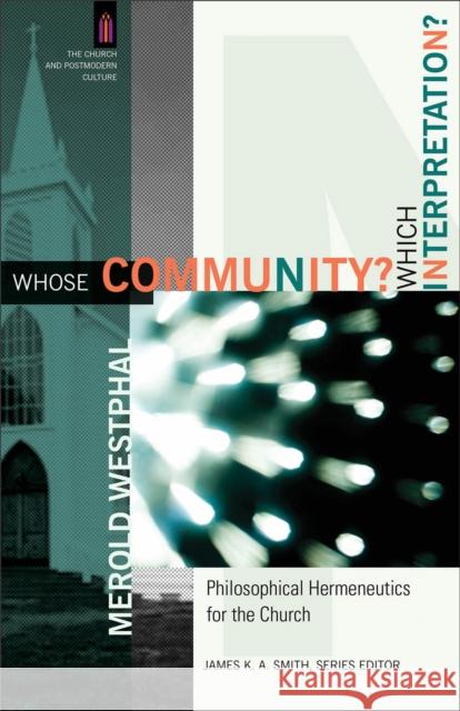 Whose Community? Which Interpretation?: Philosophical Hermeneutics for the Church Westphal, Merold 9780801031472 Baker Academic - książka