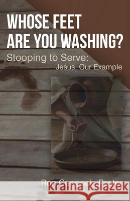 Whose Feet Are You Washing?: Stooping to Serve: Jesus, Our Example Pastor Ron Coppock 9781973605973 WestBow Press - książka