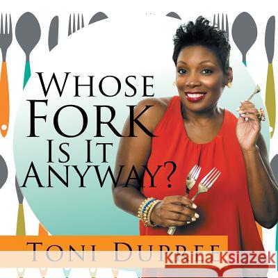 Whose Fork Is It Anyway? Toni Dupree 9781524509835 Xlibris - książka