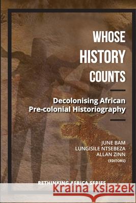 Whose History Counts?: Decolonising African Pre-colonial Historiography Lungisile Ntsebeza June Bam Allan Zinn 9781928314110 Sun Press - książka