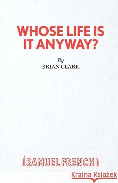 Whose Life is it Anyway? Brian Clark 9780573015878 Samuel French Ltd - książka